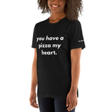 You Have a Pizza My Heart - Unisex T-Shirt
